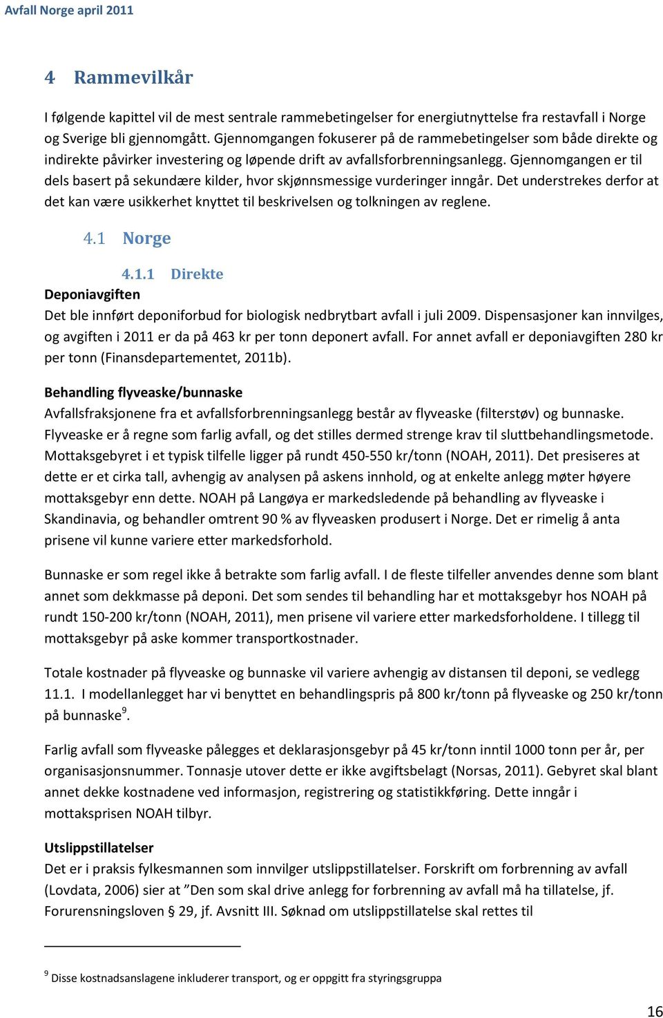 Gjennomgangen er til dels basert på sekundære kilder, hvor skjønnsmessige vurderinger inngår. Det understrekes derfor at det kan være usikkerhet knyttet til beskrivelsen og tolkningen av reglene. 4.