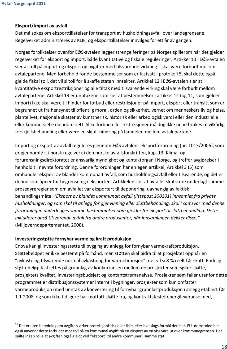 Norges forpliktelser ovenfor EØS-avtalen legger strenge føringer på Norges spillerom når det gjelder regelverket for eksport og import, både kvantitative og fiskale reguleringer.