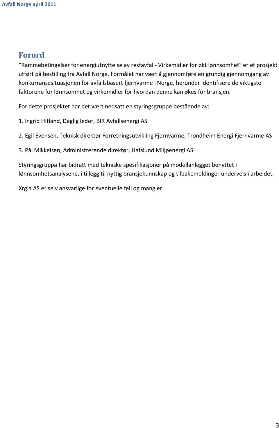 hvordan denne kan økes for bransjen. For dette prosjektet har det vært nedsatt en styringsgruppe bestående av: 1. Ingrid Hitland, Daglig leder, BIR Avfallsenergi AS 2.