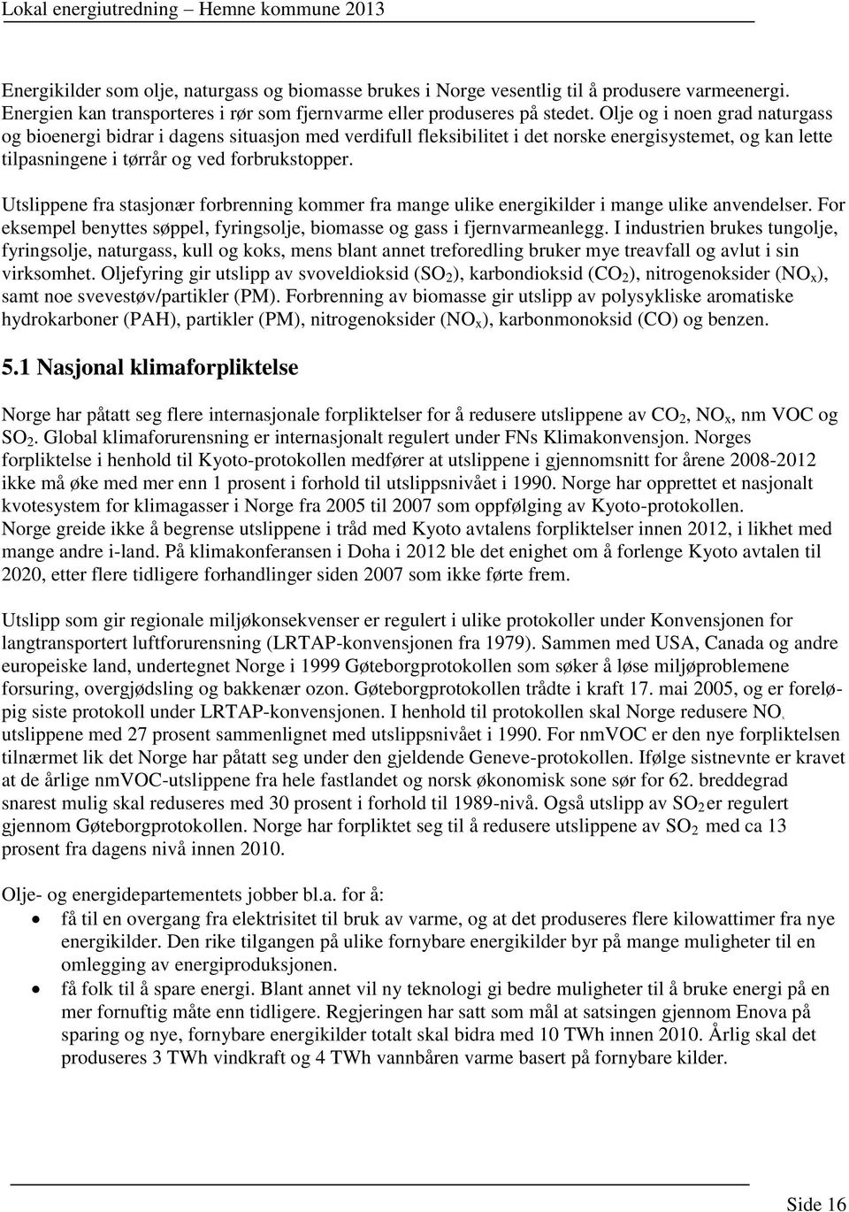 Olje og i noen grad naturgass og bioenergi bidrar i dagens situasjon med verdifull fleksibilitet i det norske energisystemet, og kan lette tilpasningene i tørrår og ved forbrukstopper.