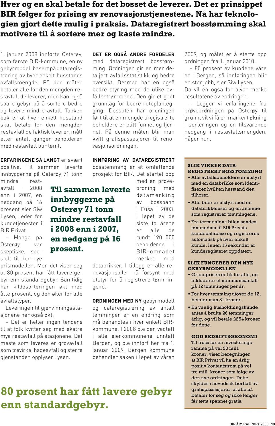 januar 2008 innførte Osterøy, som første BIR-kommune, en ny gebyrmodell basert på dataregis trering av hver enkelt husstands avfallsmengde.