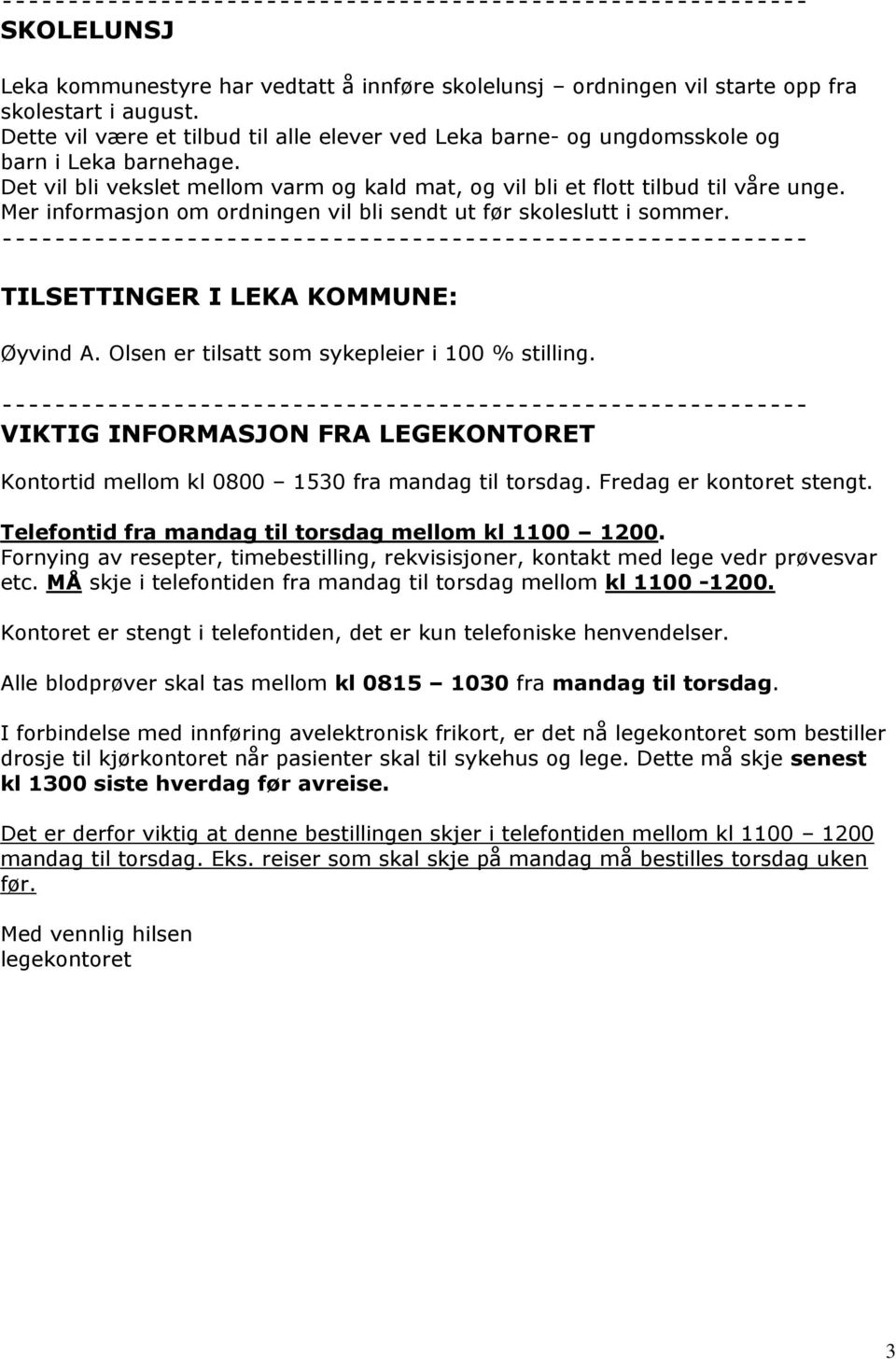 Mer informasjon om ordningen vil bli sendt ut før skoleslutt i sommer. ------------------------------------------------------------- TILSETTINGER I LEKA KOMMUNE: Øyvind A.