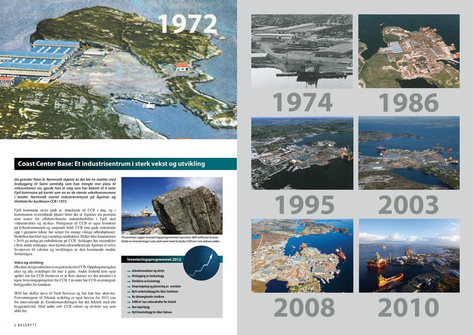 av de største vekstkommunene i landet. Namtvedt startet industrieventyret på Ågotnes og tilrettela for kystbasen CCB i 1973.