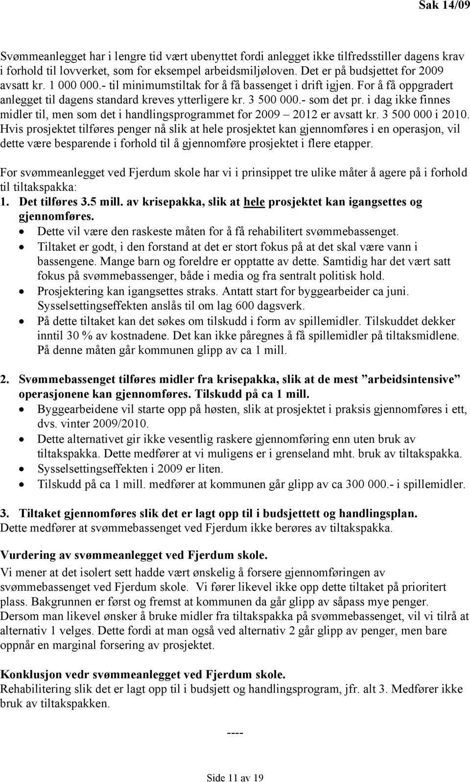 i dag ikke finnes midler til, men som det i handlingsprogrammet for 2009 2012 er avsatt kr. 3 500 000 i 2010.