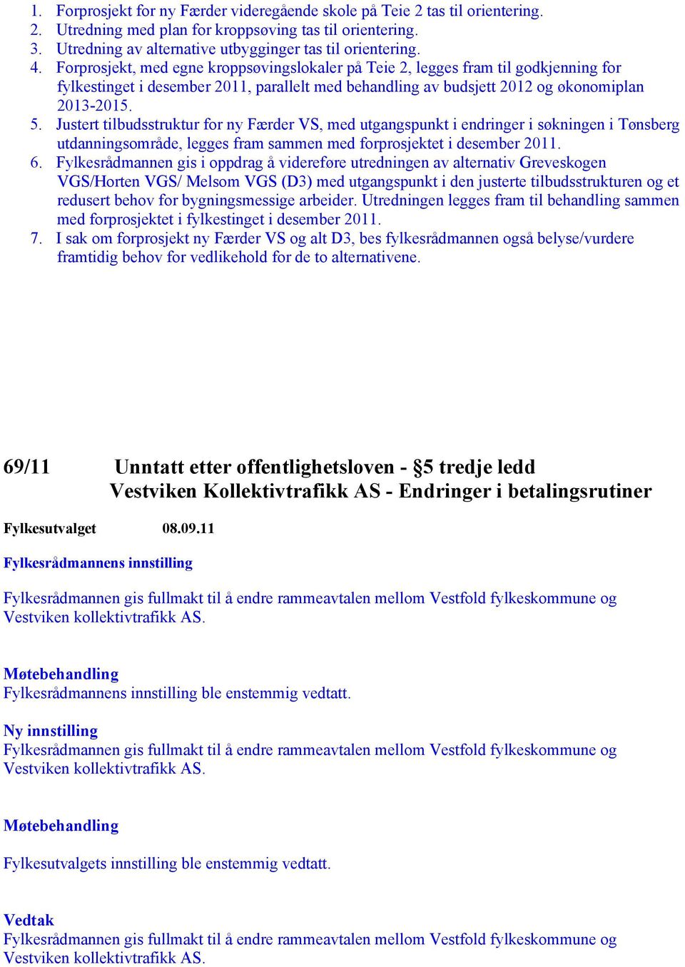 Justert tilbudsstruktur for ny Færder VS, med utgangspunkt i endringer i søkningen i Tønsberg utdanningsområde, legges fram sammen med forprosjektet i desember 2011. 6.