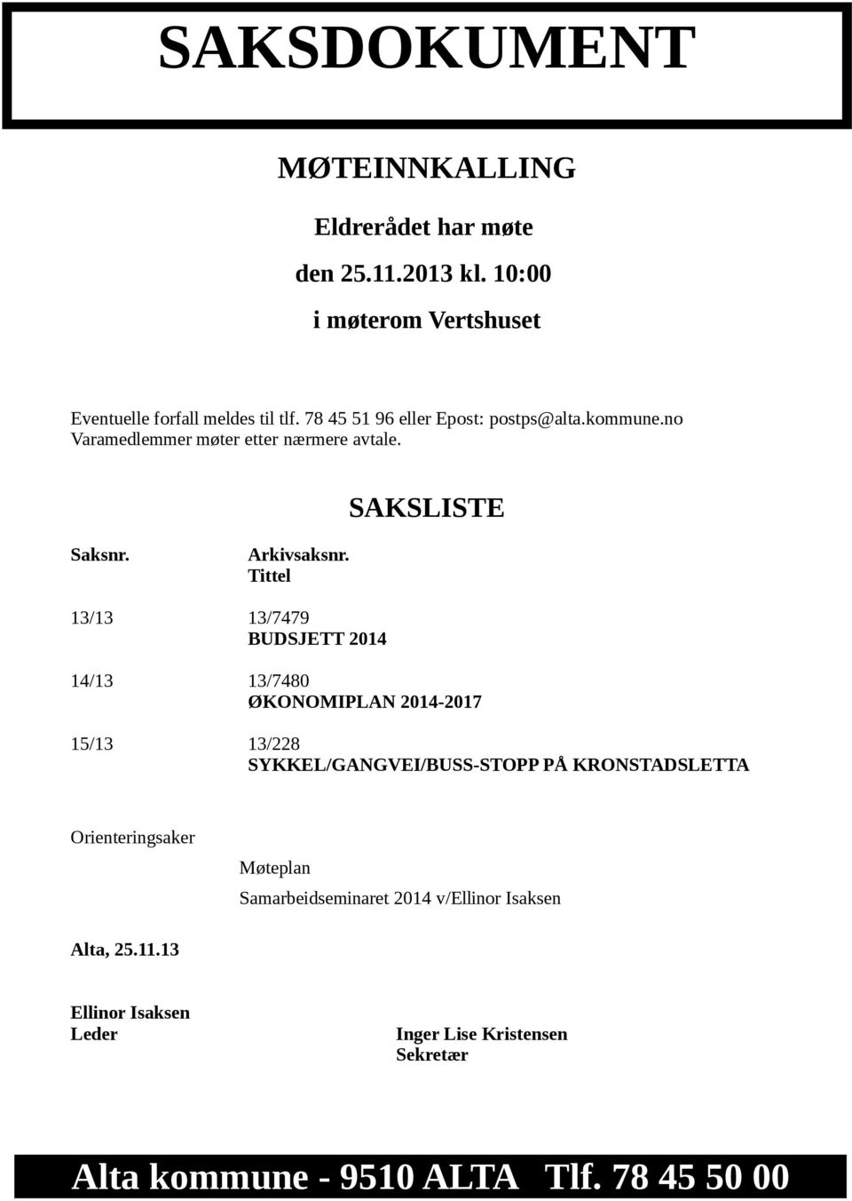 Tittel 13/13 13/7479 BUDSJETT 2014 14/13 13/7480 ØKONOMIPLAN 2014-2017 15/13 13/228 SYKKEL/GANGVEI/BUSS-STOPP PÅ KRONSTADSLETTA