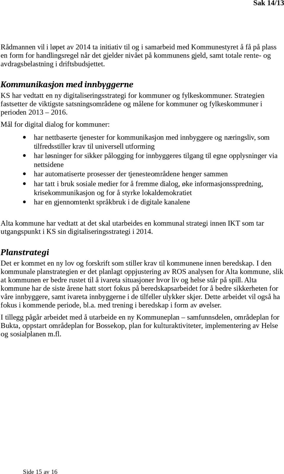 Strategien fastsetter de viktigste satsningsområdene og målene for kommuner og fylkeskommuner i perioden 2013 2016.