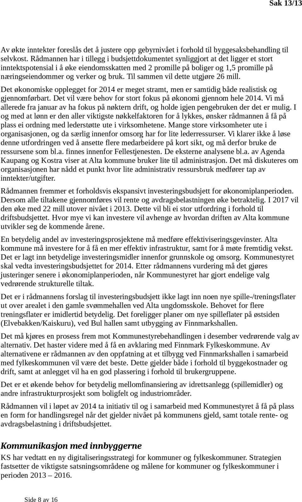 bruk. Til sammen vil dette utgjøre 26 mill. Det økonomiske opplegget for 2014 er meget stramt, men er samtidig både realistisk og gjennomførbart.