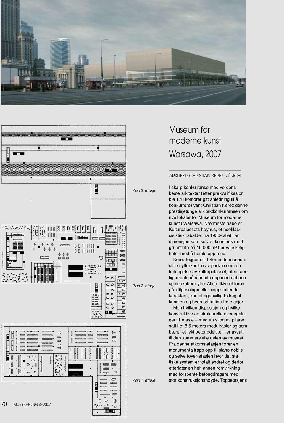 lokaler for Museum for moderne kunst i Warsawa. Nærmeste nabo er Kulturpalassets høyhus, et neoklassisistisk rabalder fra 1950- tallet i en dimensjon som selv et kunsthus med grunnflate på 10.