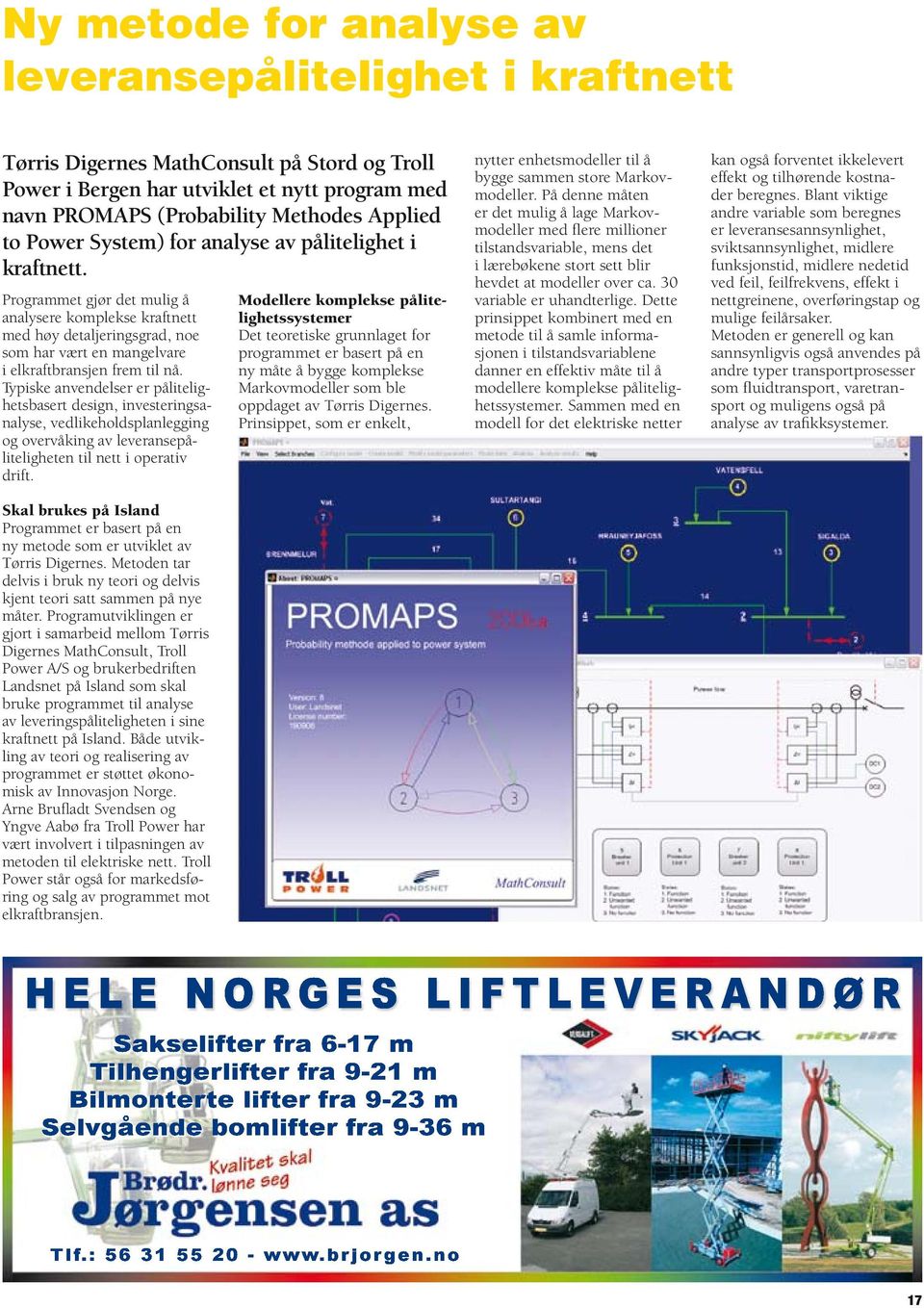 Typiske anvendelser er pålitelighetsbasert design, investeringsanalyse, vedlikeholdsplanlegging og overvåking av leveransepåliteligheten til nett i operativ drift.