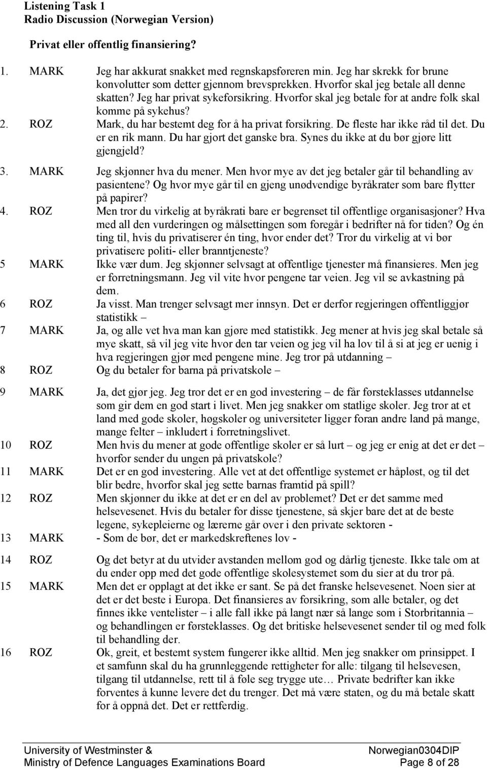 Hvorfor skal jeg betale for at andre folk skal komme på sykehus? 2. ROZ Mark, du har bestemt deg for å ha privat forsikring. De fleste har ikke råd til det. Du er en rik mann.