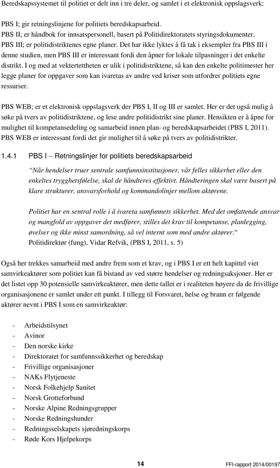 Det har ikke lyktes å få tak i eksempler fra PBS III i denne studien, men PBS III er interessant fordi den åpner for lokale tilpasninger i det enkelte distrikt.