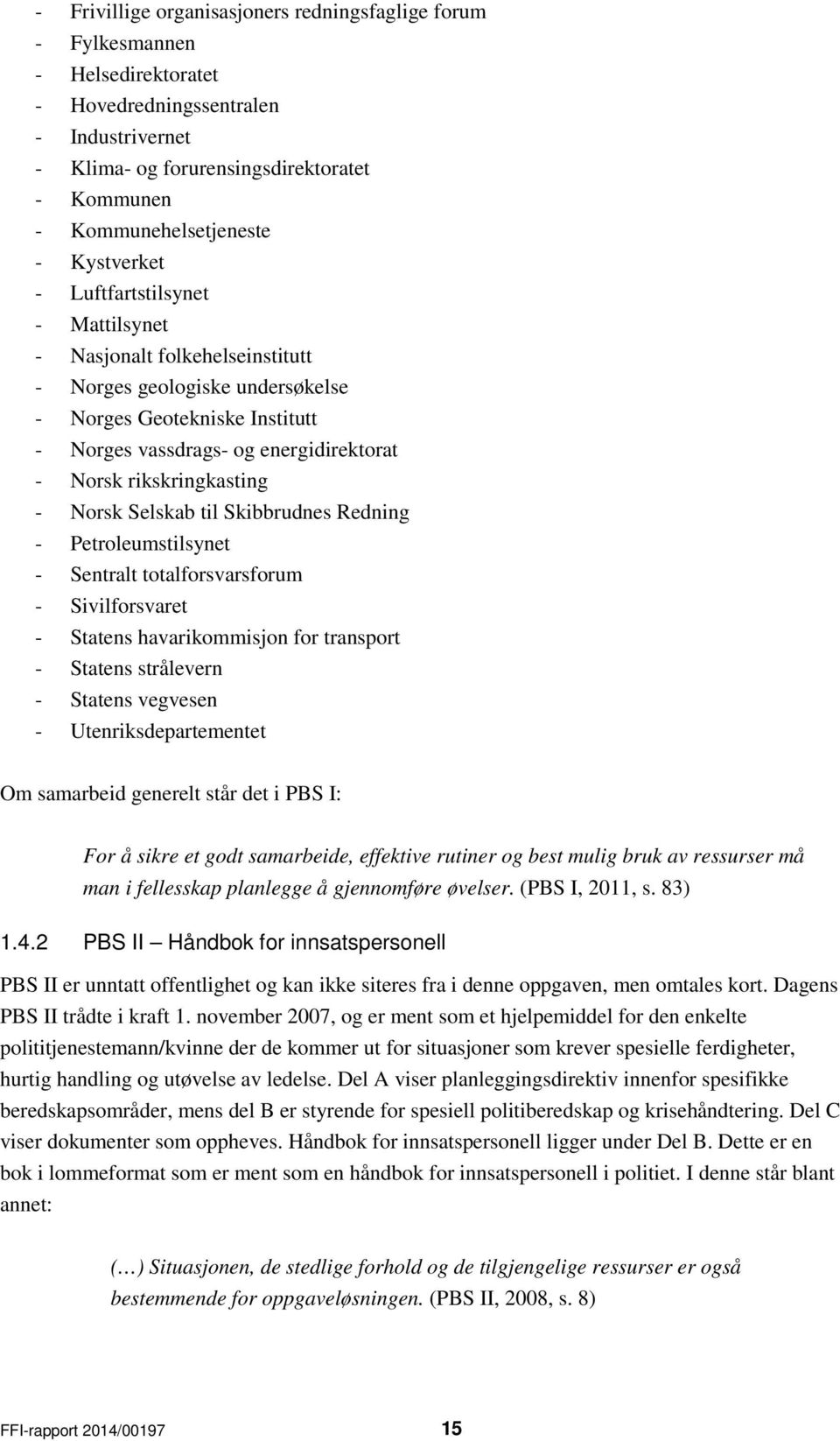 rikskringkasting - Norsk Selskab til Skibbrudnes Redning - Petroleumstilsynet - Sentralt totalforsvarsforum - Sivilforsvaret - Statens havarikommisjon for transport - Statens strålevern - Statens