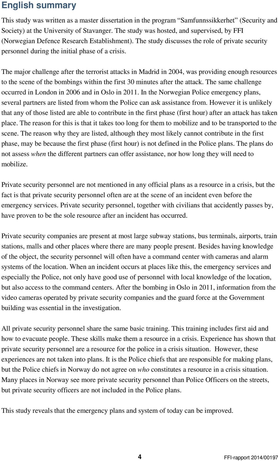 The major challenge after the terrorist attacks in Madrid in 2004, was providing enough resources to the scene of the bombings within the first 30 minutes after the attack.