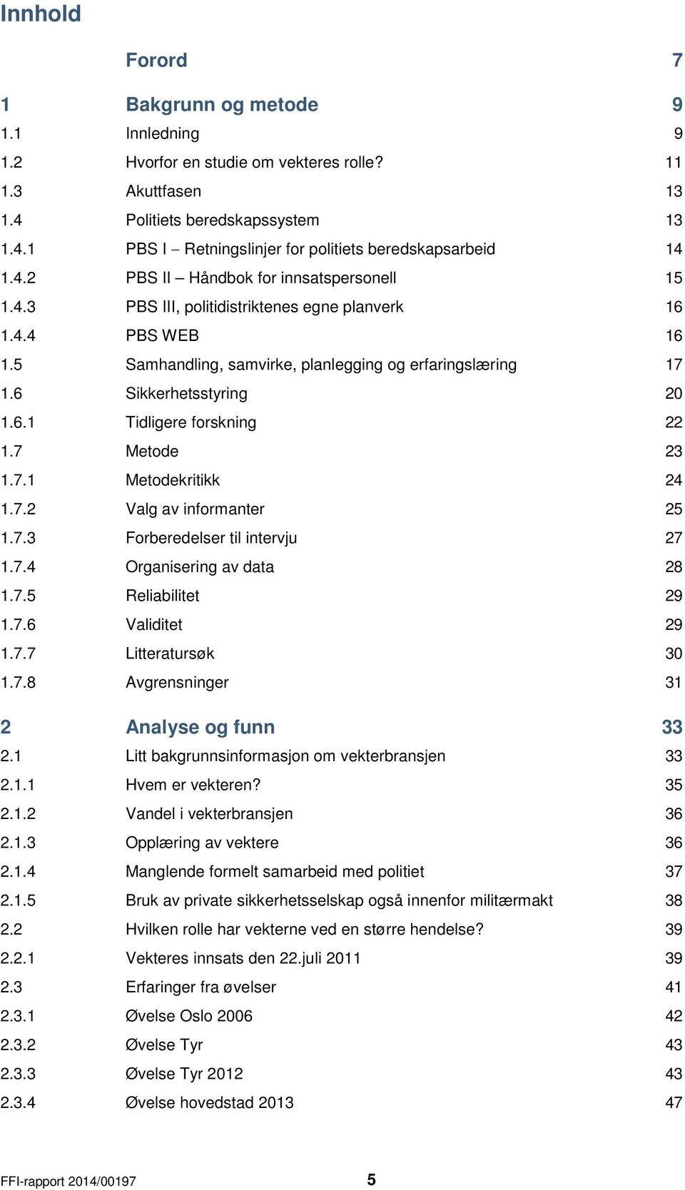 6.1 Tidligere forskning 22 1.7 Metode 23 1.7.1 Metodekritikk 24 1.7.2 Valg av informanter 25 1.7.3 Forberedelser til intervju 27 1.7.4 Organisering av data 28 1.7.5 Reliabilitet 29 1.7.6 Validitet 29 1.