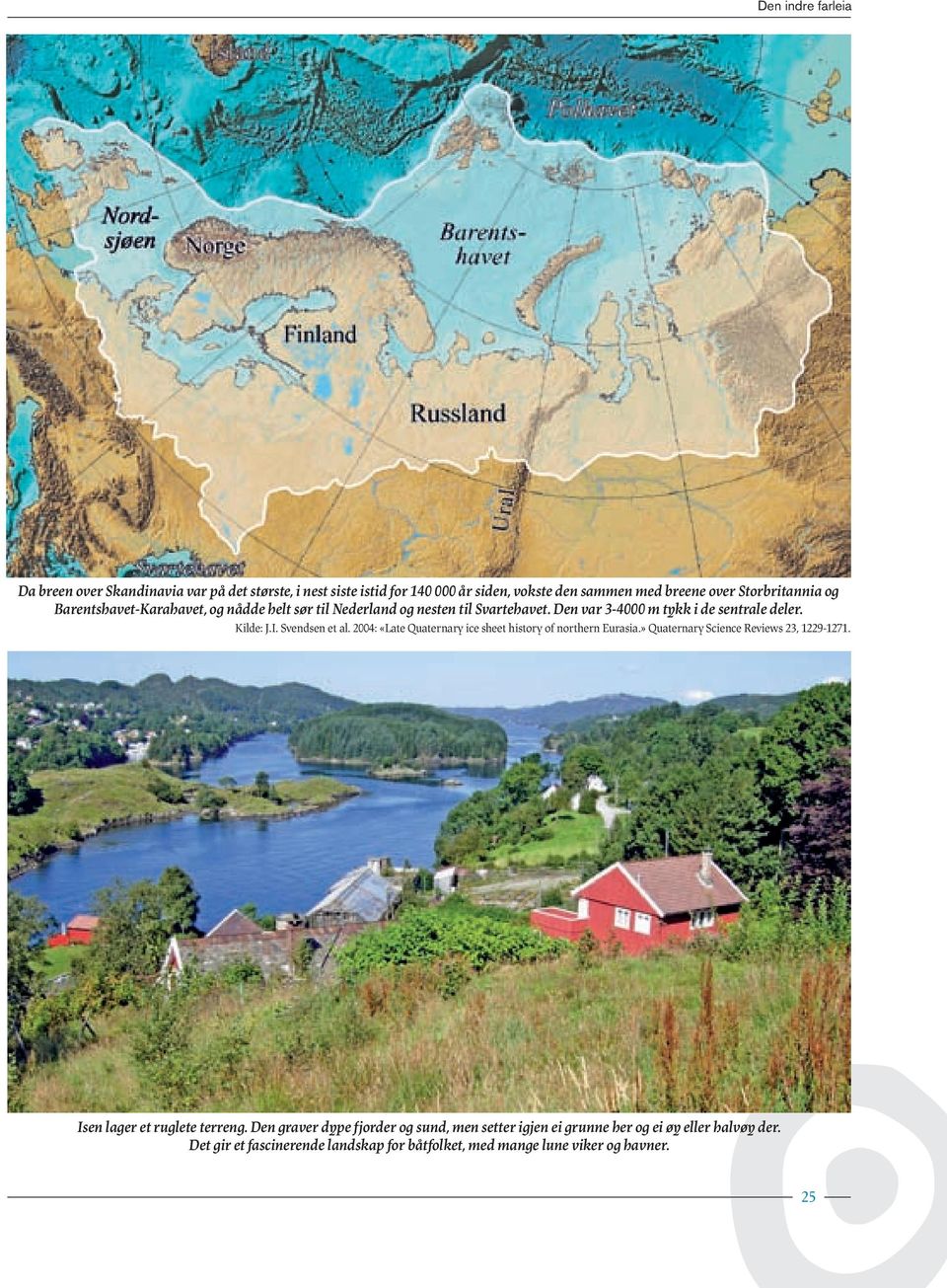 Svendsen et al. 2004: «Late Quaternary ice sheet history of northern Eurasia.» Quaternary Science Reviews 23, 1229-1271. Isen lager et ruglete terreng.