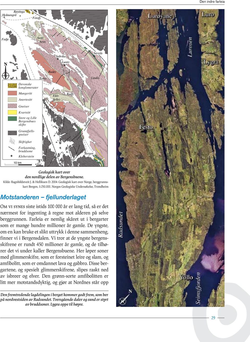 Geologisk kart over den nordlige delen av Bergensbuene. Kilde: Ragnhildstveit J. & Helliksen D. 2004: Geologisk kart over Norge, berggrunnskart Bergen, 1:250.000.