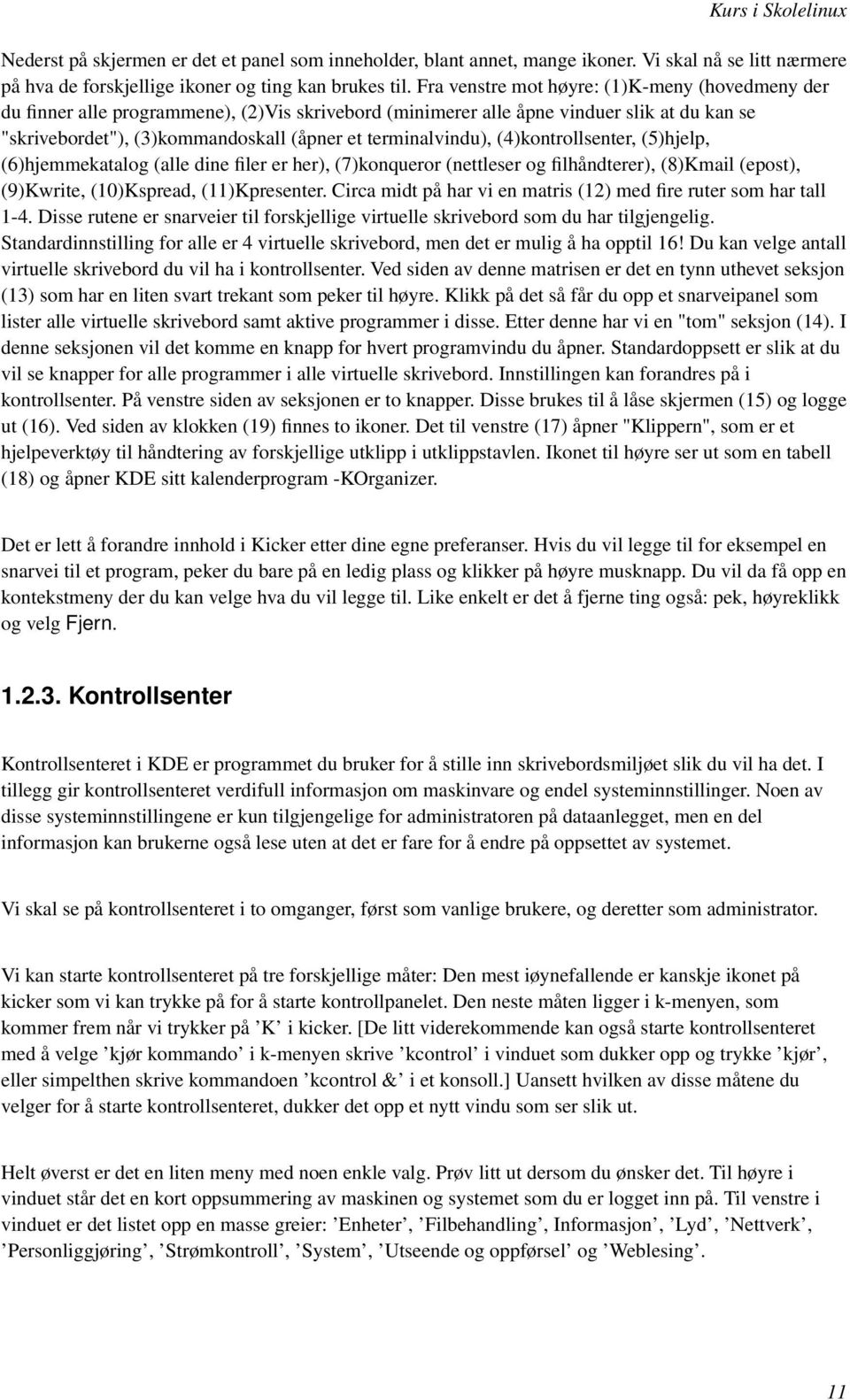 terminalvindu), (4)kontrollsenter, (5)hjelp, (6)hjemmekatalog (alle dine filer er her), (7)konqueror (nettleser og filhåndterer), (8)Kmail (epost), (9)Kwrite, (10)Kspread, (11)Kpresenter.