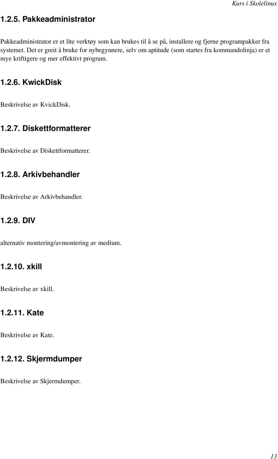 KwickDisk Beskrivelse av KvickDisk. 1.2.7. Diskettformatterer Beskrivelse av Diskettformatterer. 1.2.8. Arkivbehandler Beskrivelse av Arkivbehandler. 1.2.9.