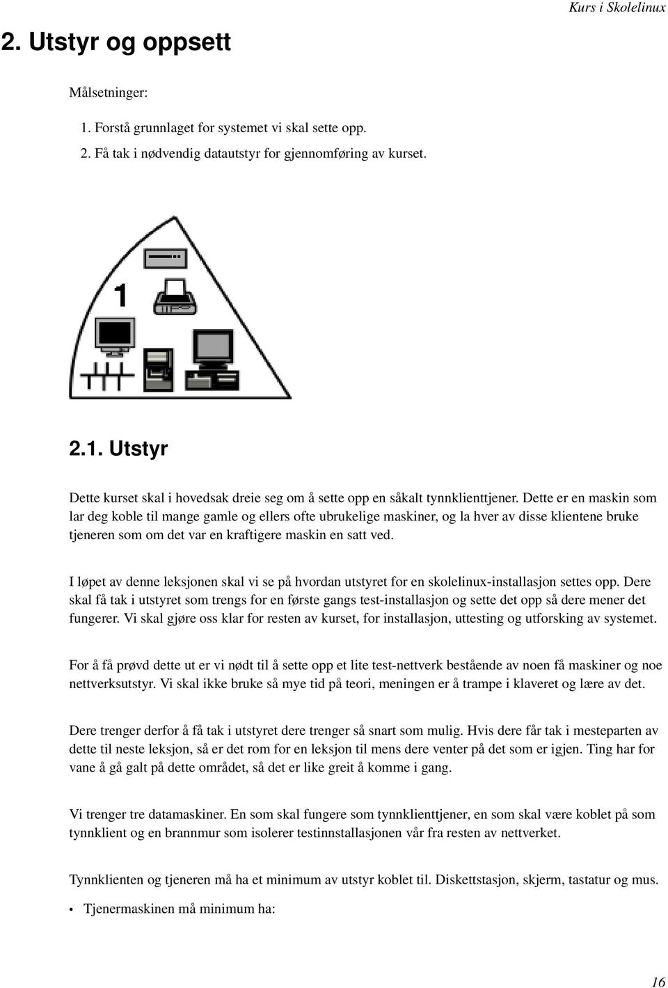 I løpet av denne leksjonen skal vi se på hvordan utstyret for en skolelinux-installasjon settes opp.