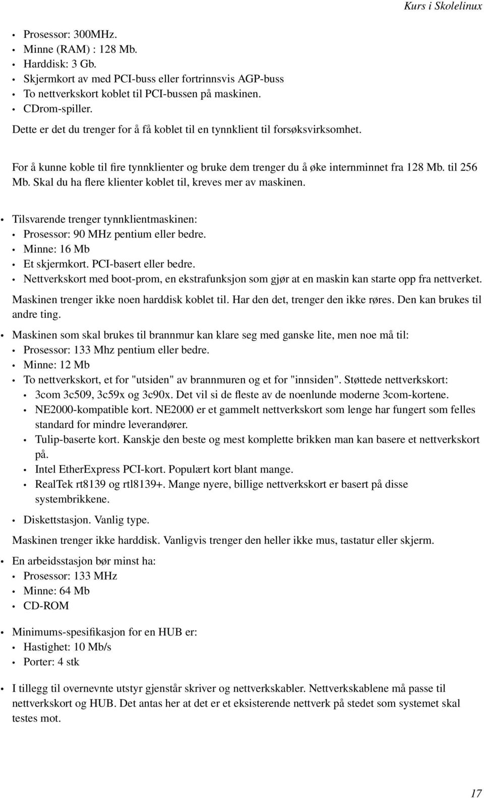 Skal du ha flere klienter koblet til, kreves mer av maskinen. Tilsvarende trenger tynnklientmaskinen: Prosessor: 90 MHz pentium eller bedre. Minne: 16 Mb Et skjermkort. PCI-basert eller bedre.