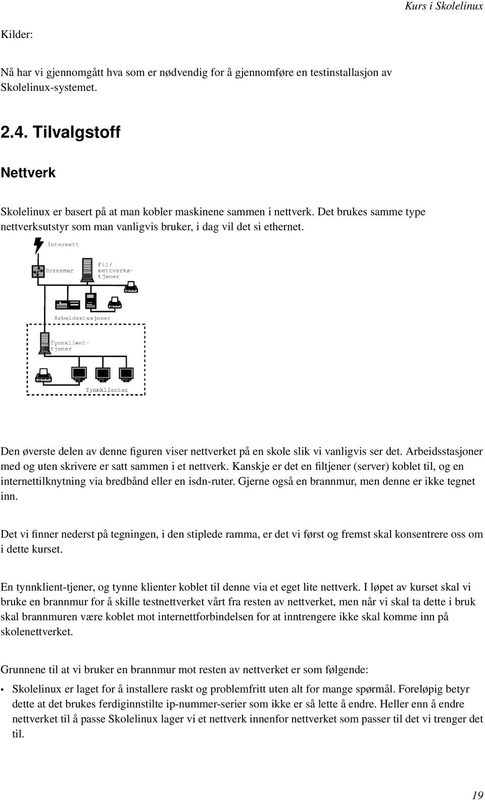 Den øverste delen av denne figuren viser nettverket på en skole slik vi vanligvis ser det. Arbeidsstasjoner med og uten skrivere er satt sammen i et nettverk.