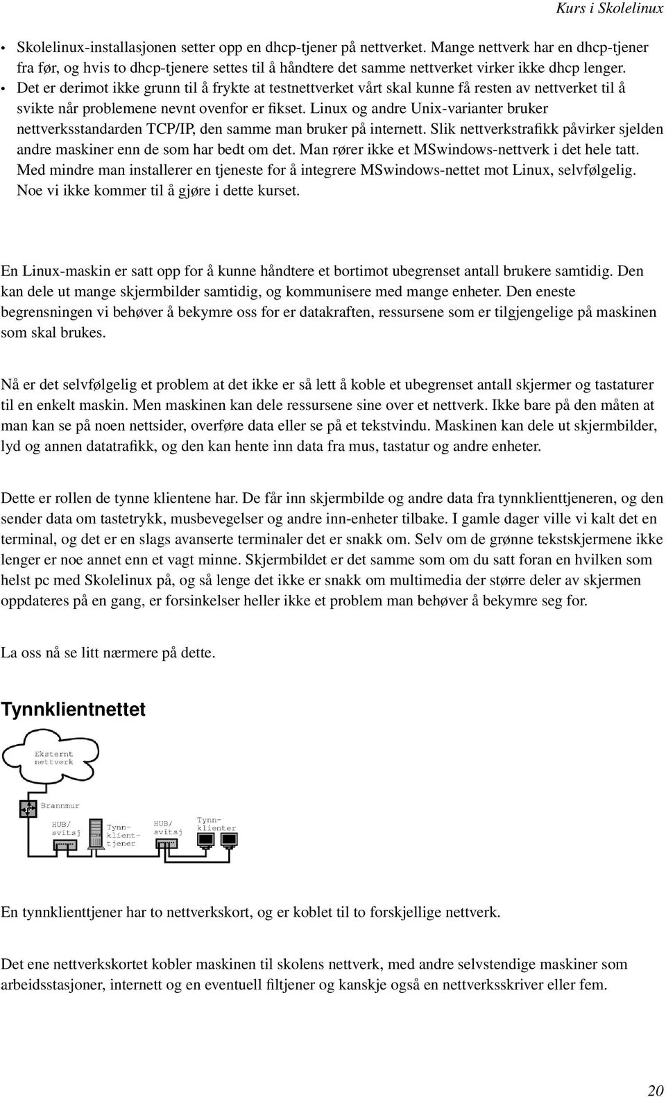 Det er derimot ikke grunn til å frykte at testnettverket vårt skal kunne få resten av nettverket til å svikte når problemene nevnt ovenfor er fikset.