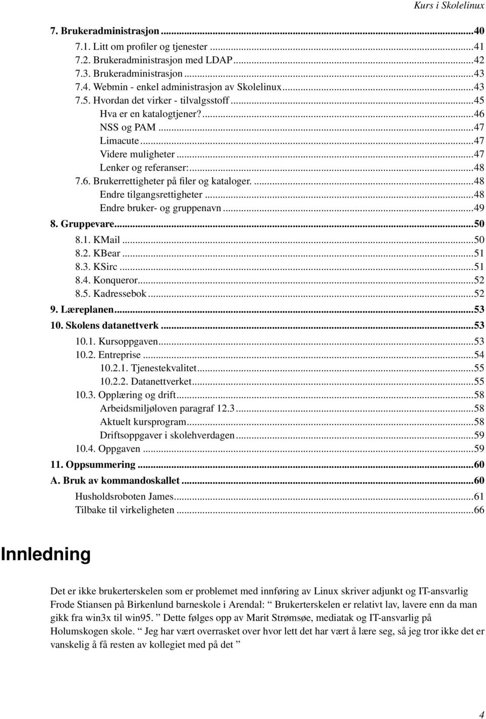 ...48 Endre tilgangsrettigheter...48 Endre bruker- og gruppenavn...49 8. Gruppevare...50 8.1. KMail...50 8.2. KBear...51 8.3. KSirc...51 8.4. Konqueror...52 8.5. Kadressebok...52 9. Læreplanen...53 10.