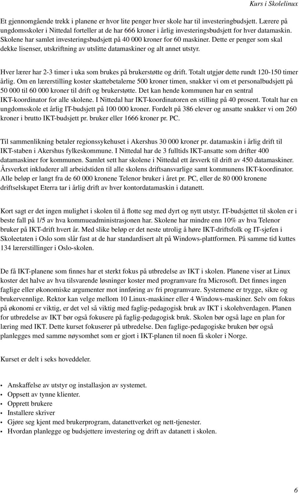 Dette er penger som skal dekke lisenser, utskriftning av utslitte datamaskiner og alt annet utstyr. Hver lærer har 2-3 timer i uka som brukes på brukerstøtte og drift.