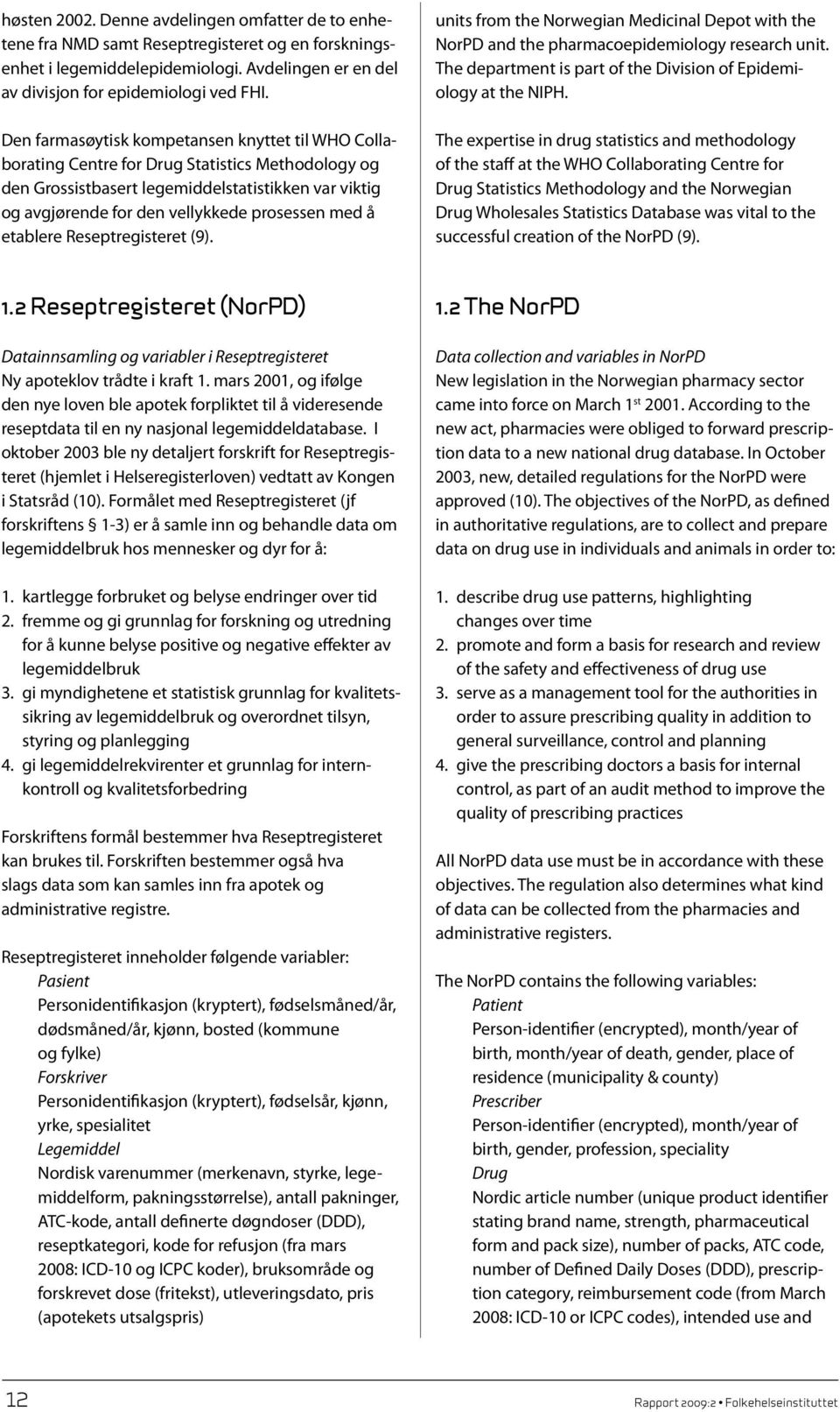 med å etablere Reseptregisteret (9). units from the Norwegian Medicinal Depot with the NorPD and the pharmacoepidemiology research unit.