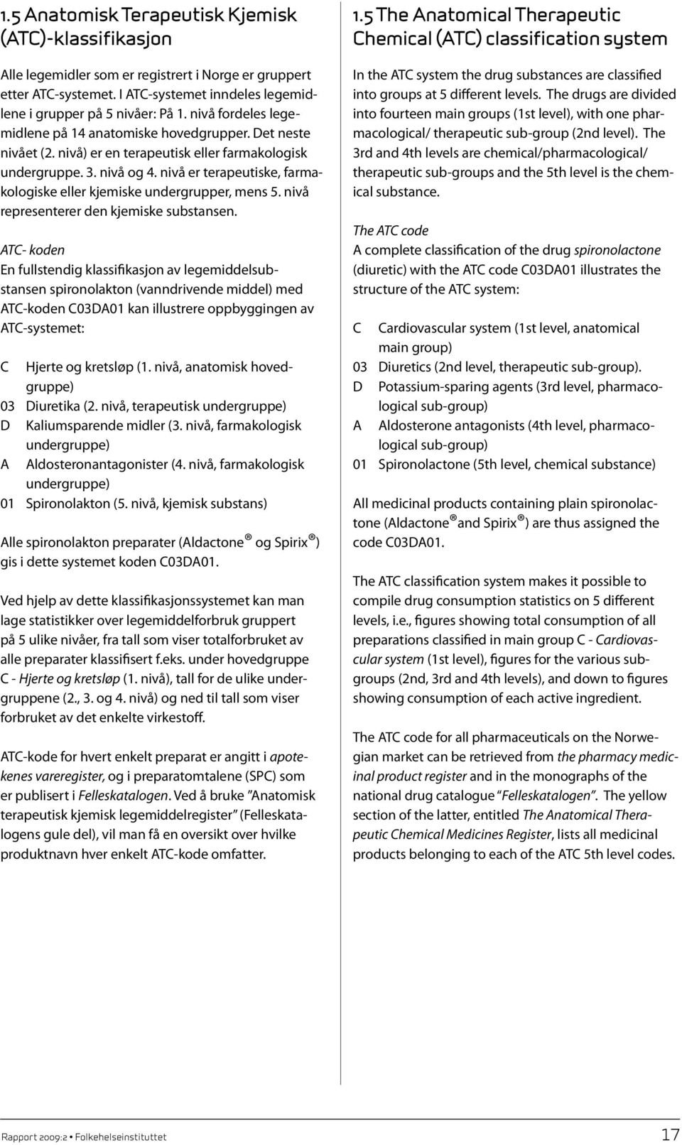 nivå er terapeutiske, farmakologiske eller kjemiske undergrupper, mens 5. nivå representerer den kjemiske substansen.