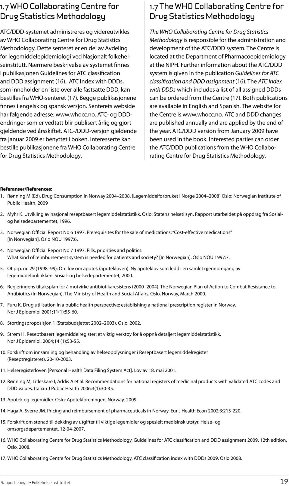 Nærmere beskrivelse av systemet finnes i publikasjonen Guidelines for ATC classification and DDD assignment (16).