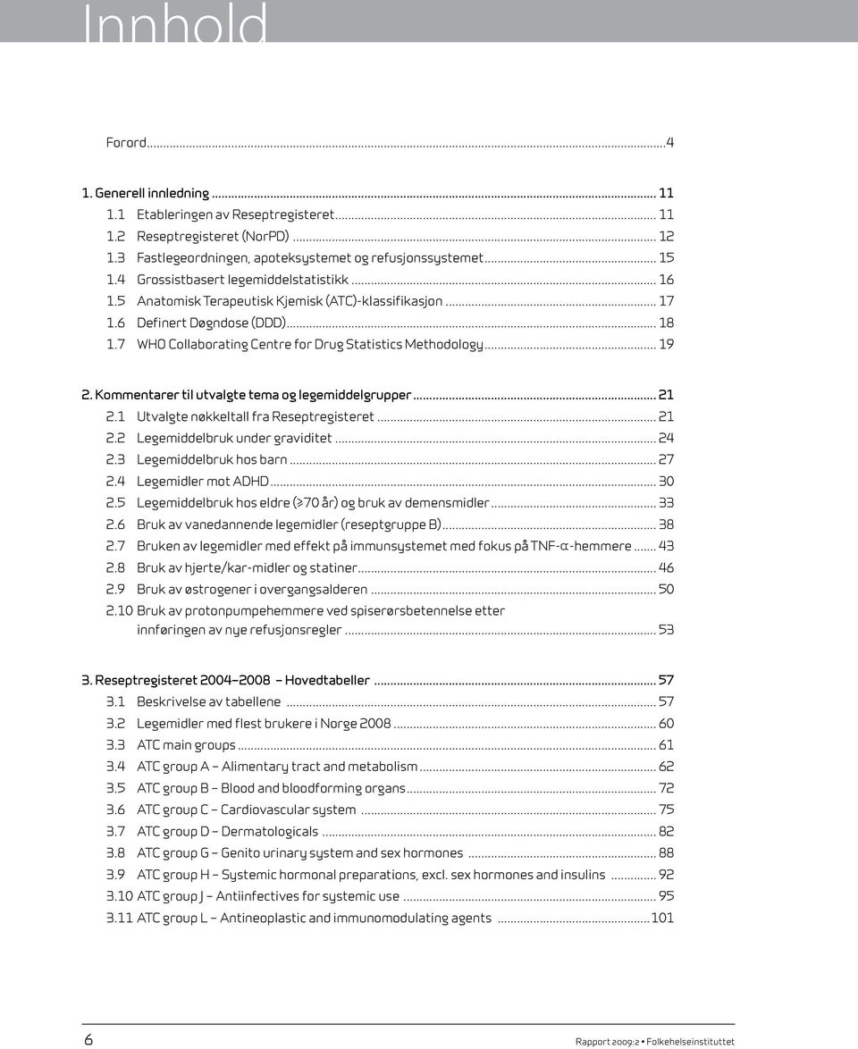 7 WHO Collaborating Centre for Drug Statistics Methodology... 19 2. Kommentarer til utvalgte tema og legemiddelgrupper... 21 2.1 Utvalgte nøkkeltall fra Reseptregisteret... 21 2.2 Legemiddelbruk under graviditet.