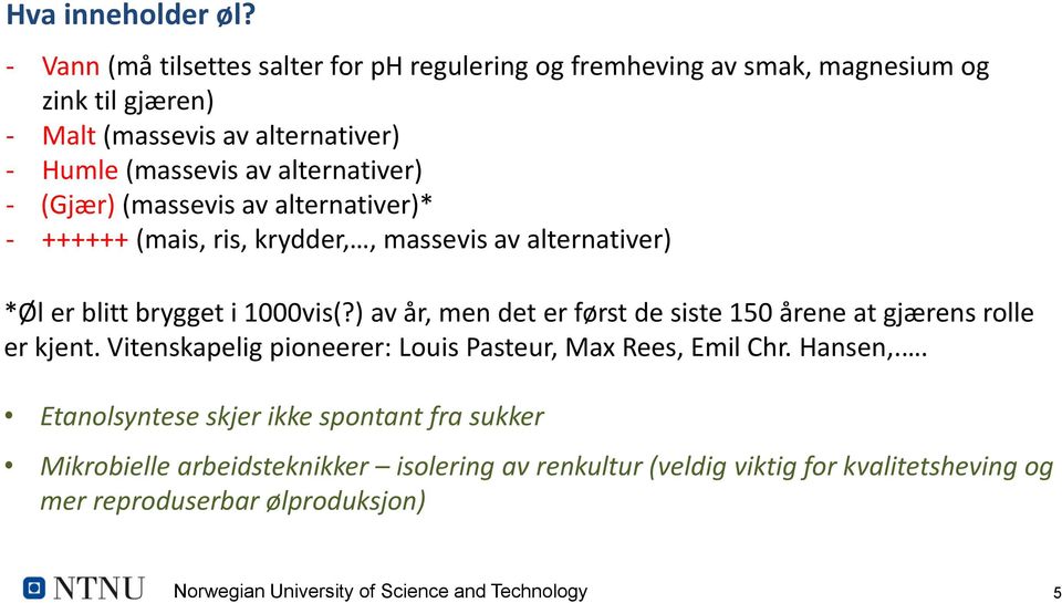 - (Gjær) (massevis av alternativer)* - ++++++ (mais, ris, krydder,, massevis av alternativer) *Øl er blitt brygget i 1000vis(?