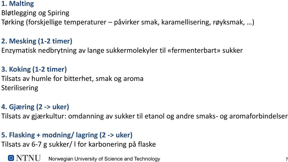 Koking (1-2 timer) Tilsats av humle for bitterhet, smak og aroma Sterilisering 4.