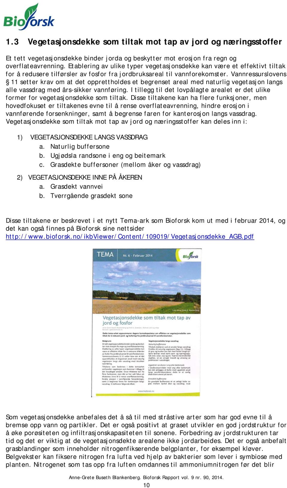 Vannressurslovens 11 setter krav om at det opprettholdes et begrenset areal med naturlig vegetasjon langs alle vassdrag med års-sikker vannføring.