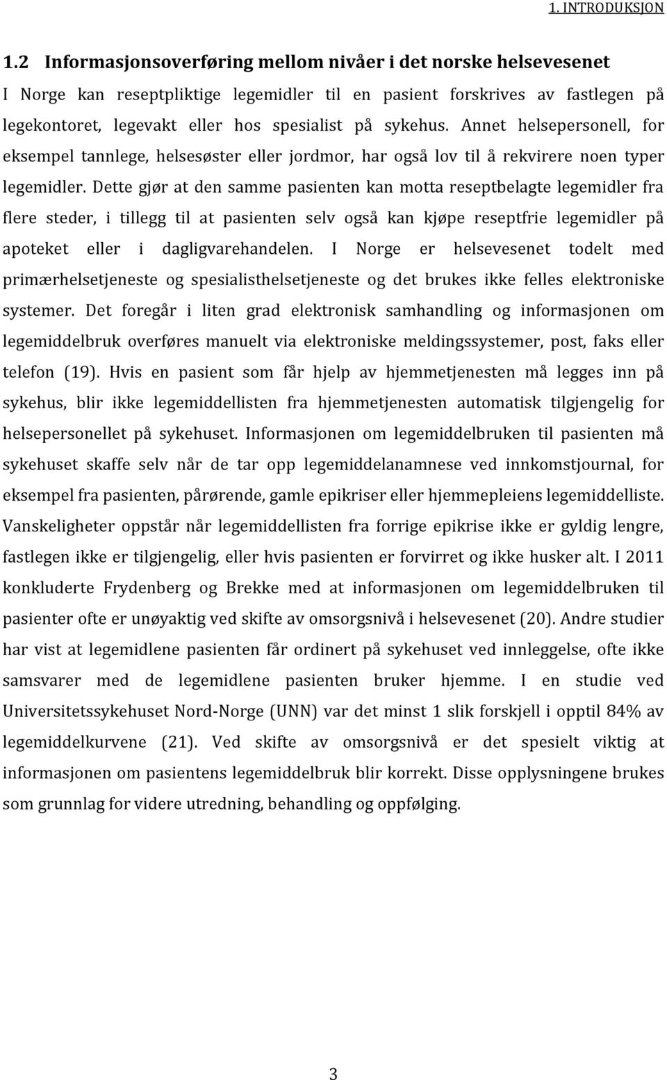 Annet helsepersonell, for eksempel tannlege, helsesøster eller jordmor, har også lov til å rekvirere noen typer legemidler.