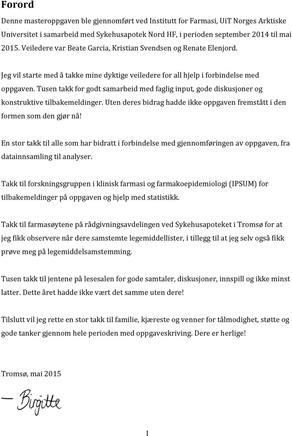 Tusen takk for godt samarbeid med faglig input, gode diskusjoner og konstruktive tilbakemeldinger. Uten deres bidrag hadde ikke oppgaven fremstått i den formen som den gjør nå!