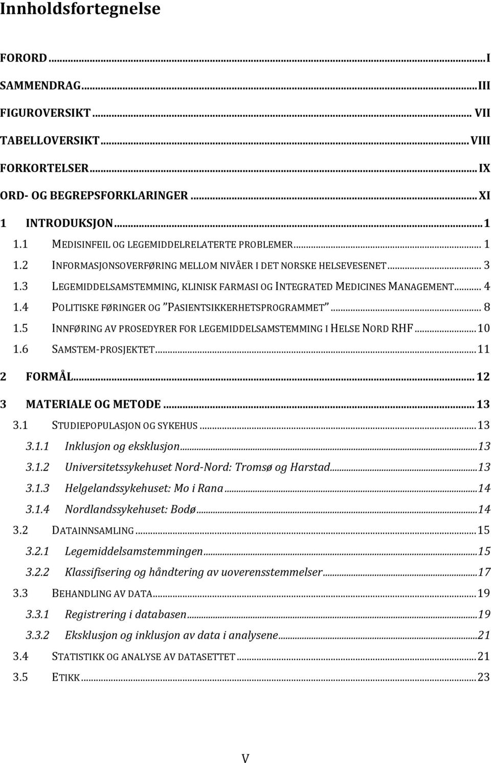 3 LEGEMIDDELSAMSTEMMING, KLINISK FARMASI OG INTEGRATED MEDICINES MANAGEMENT... 4 1.4 POLITISKE FØRINGER OG PASIENTSIKKERHETSPROGRAMMET... 8 1.