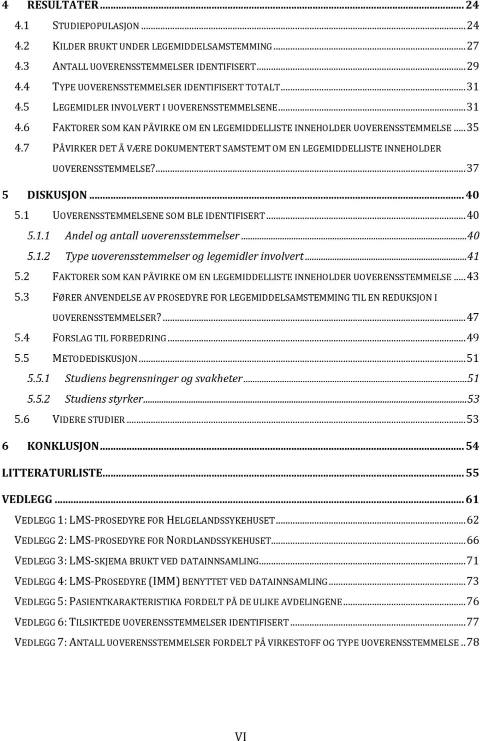 7 PÅVIRKER DET Å VÆRE DOKUMENTERT SAMSTEMT OM EN LEGEMIDDELLISTE INNEHOLDER UOVERENSSTEMMELSE?... 37 5 DISKUSJON... 40 5.1 UOVERENSSTEMMELSENE SOM BLE IDENTIFISERT... 40 5.1.1 Andel og antall uoverensstemmelser.