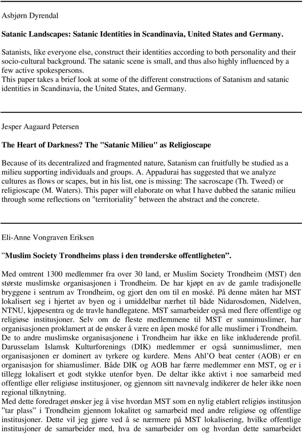 The satanic scene is small, and thus also highly influenced by a few active spokespersons.