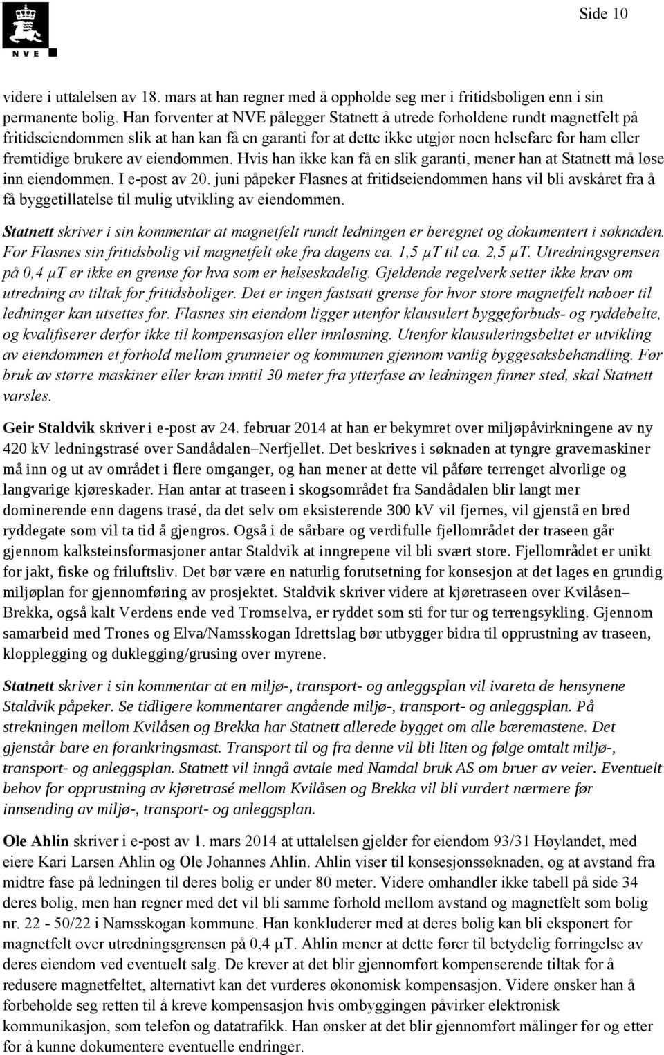 av eiendommen. Hvis han ikke kan få en slik garanti, mener han at Statnett må løse inn eiendommen. I e-post av 20.