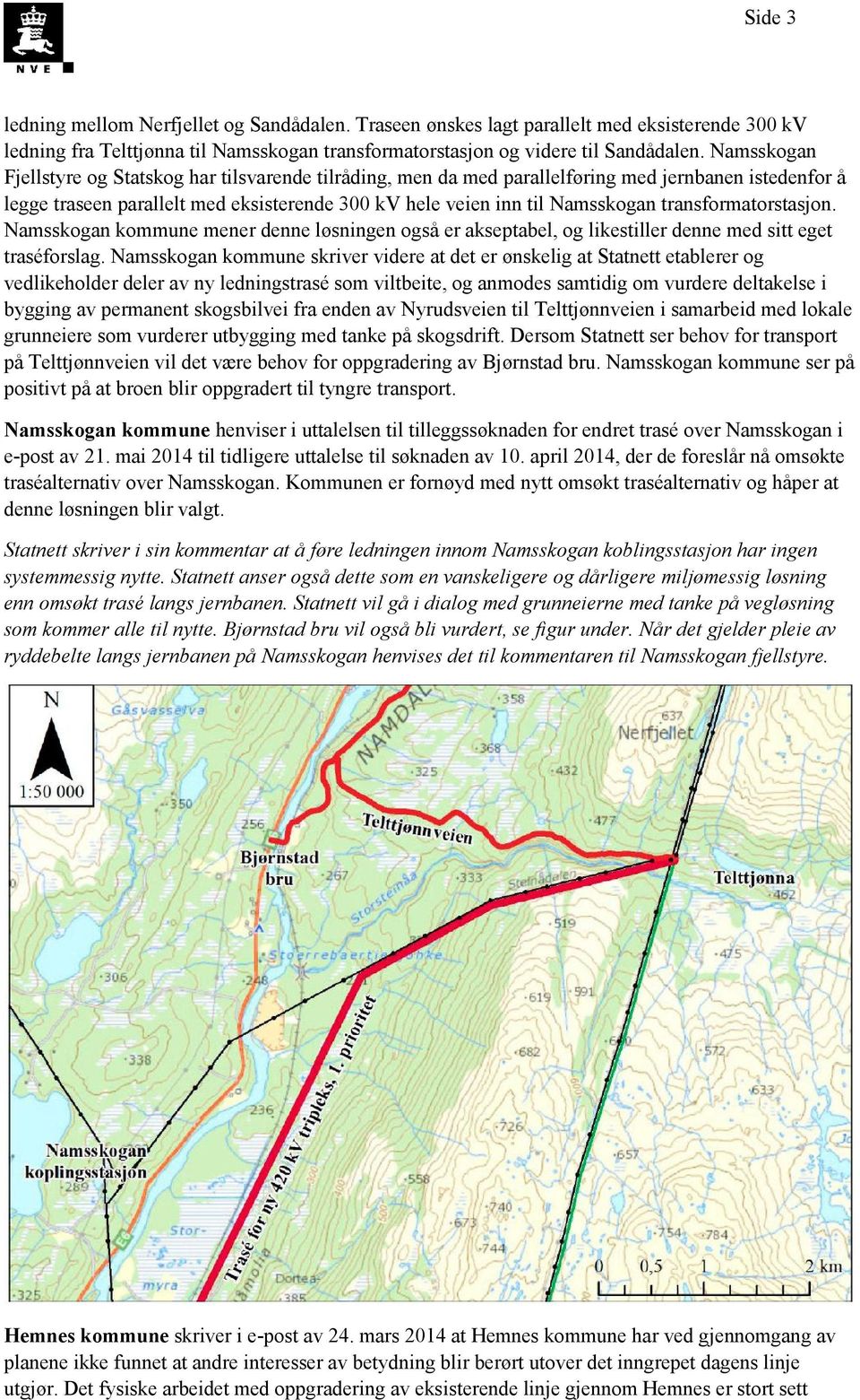 transformatorstasjon. Namsskogan kommune mener denne løsningen også er akseptabel, og likestiller denne med sitt eget traséforslag.