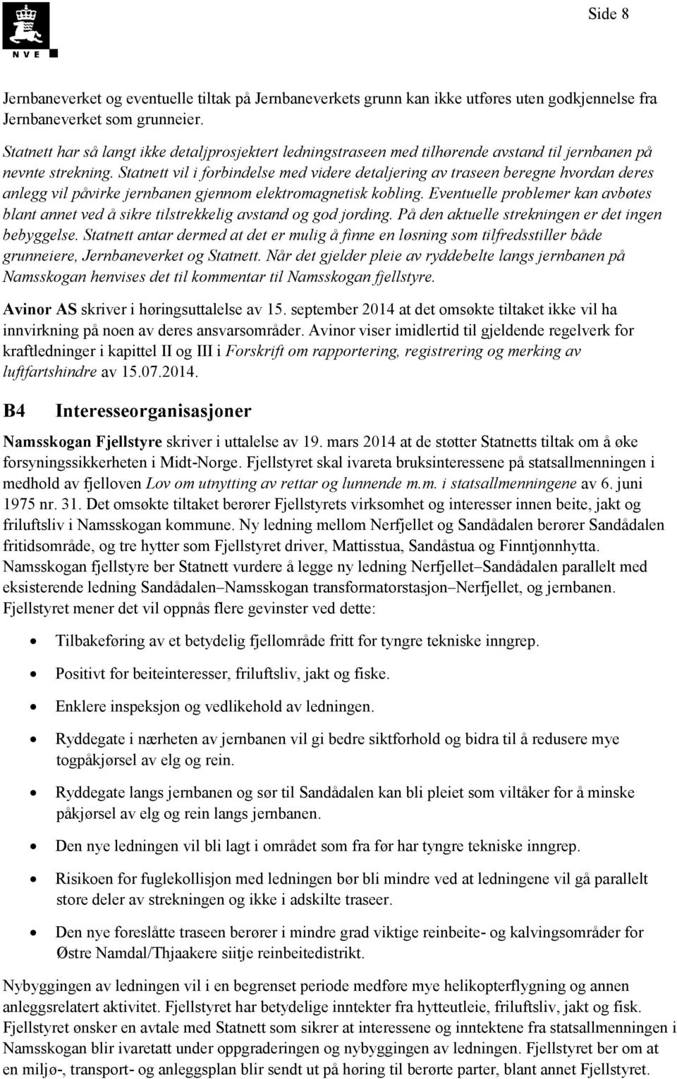 Statnett vil i forbindelse med videre detaljering av traseen beregne hvordan deres anlegg vil påvirke jernbanen gjennom elektromagnetisk kobling.