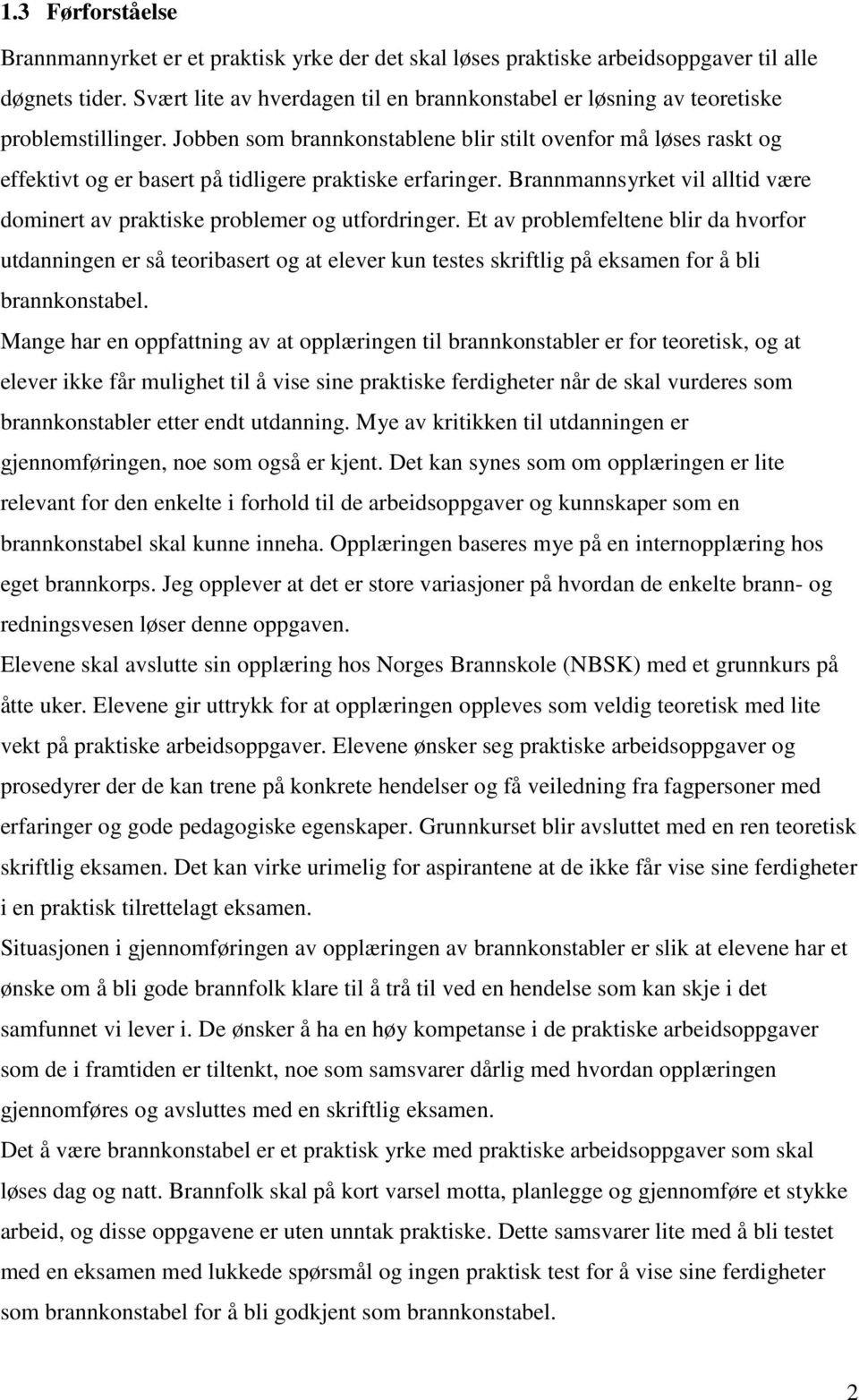 Jobben som brannkonstablene blir stilt ovenfor må løses raskt og effektivt og er basert på tidligere praktiske erfaringer.