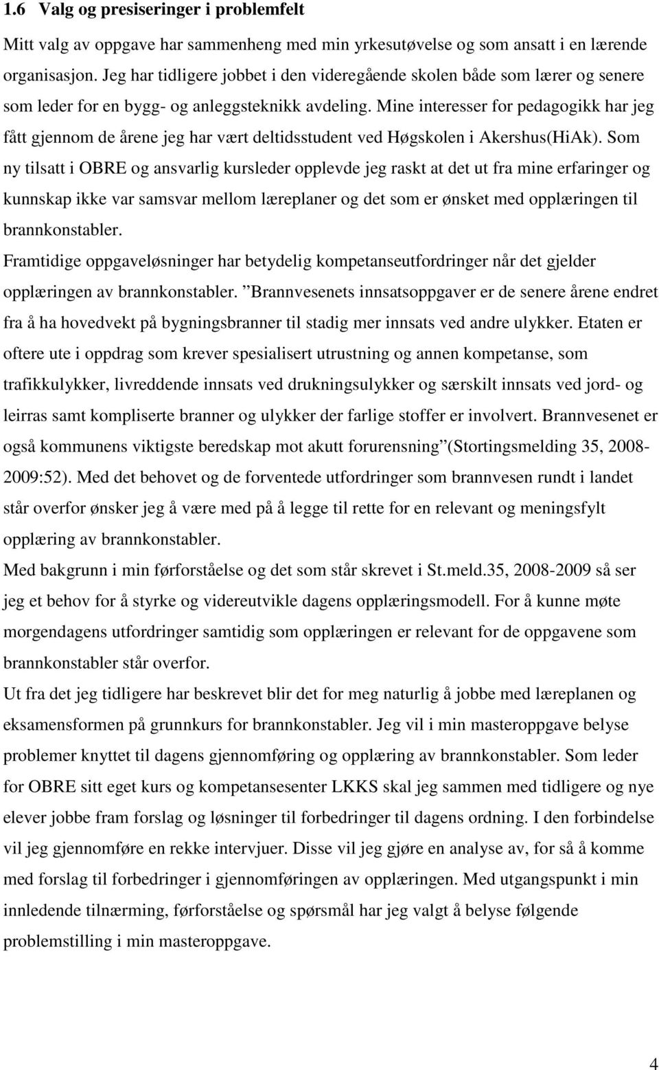 Mine interesser for pedagogikk har jeg fått gjennom de årene jeg har vært deltidsstudent ved Høgskolen i Akershus(HiAk).