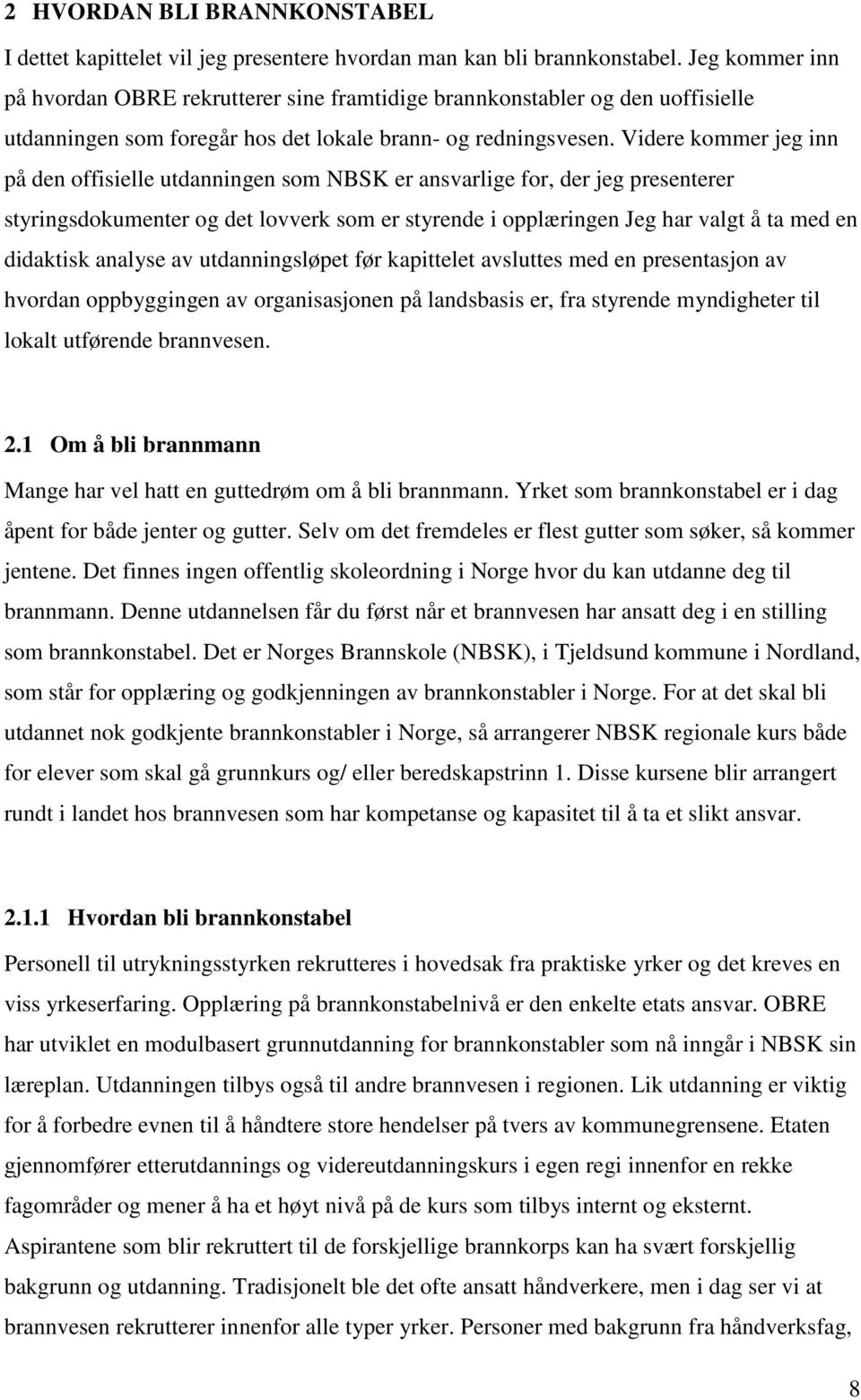 Videre kommer jeg inn på den offisielle utdanningen som NBSK er ansvarlige for, der jeg presenterer styringsdokumenter og det lovverk som er styrende i opplæringen Jeg har valgt å ta med en didaktisk