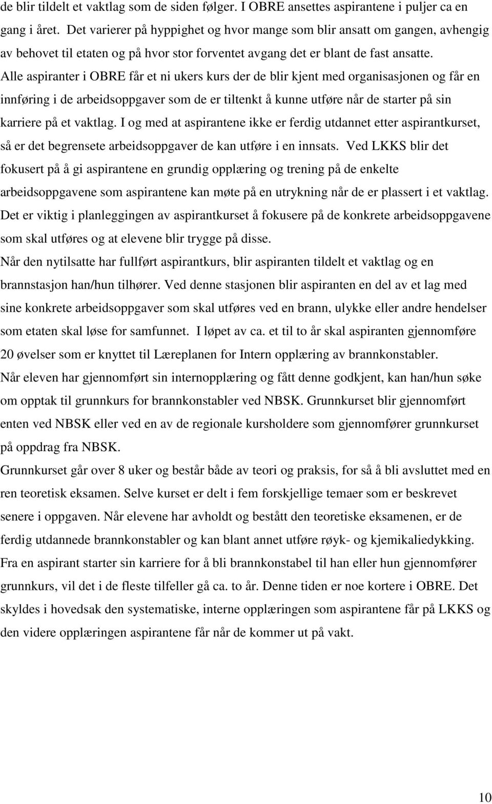 Alle aspiranter i OBRE får et ni ukers kurs der de blir kjent med organisasjonen og får en innføring i de arbeidsoppgaver som de er tiltenkt å kunne utføre når de starter på sin karriere på et