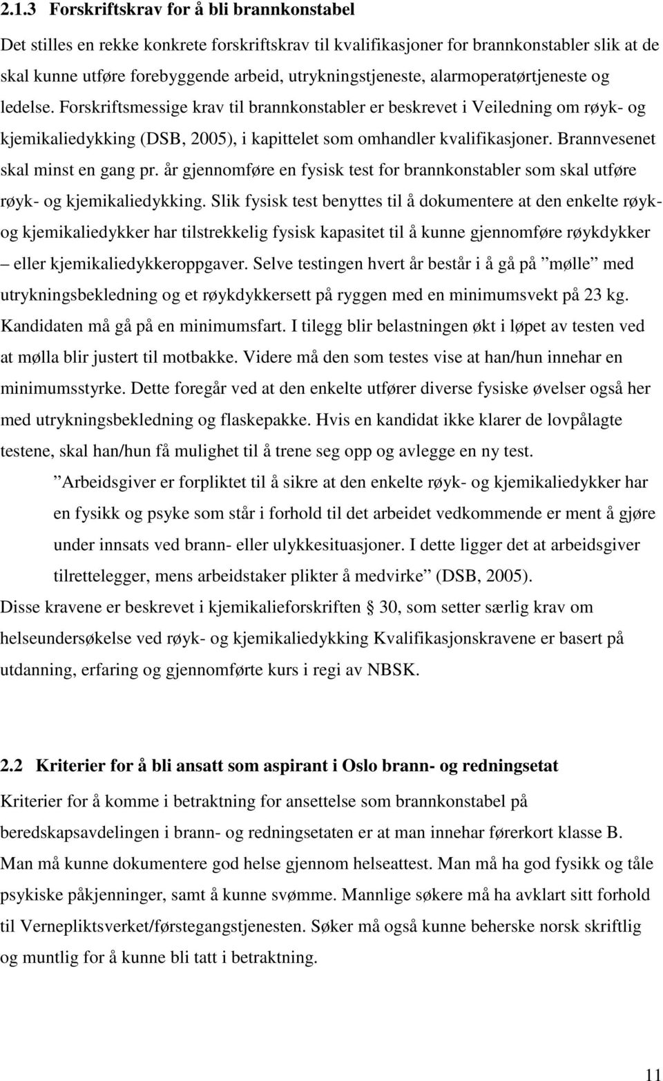 Forskriftsmessige krav til brannkonstabler er beskrevet i Veiledning om røyk- og kjemikaliedykking (DSB, 2005), i kapittelet som omhandler kvalifikasjoner. Brannvesenet skal minst en gang pr.