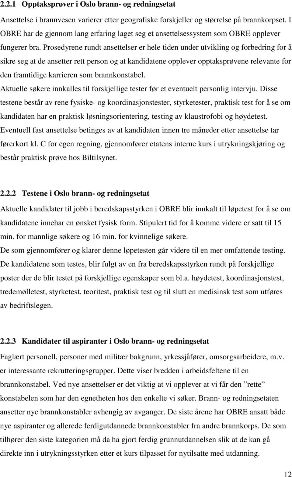 Prosedyrene rundt ansettelser er hele tiden under utvikling og forbedring for å sikre seg at de ansetter rett person og at kandidatene opplever opptaksprøvene relevante for den framtidige karrieren